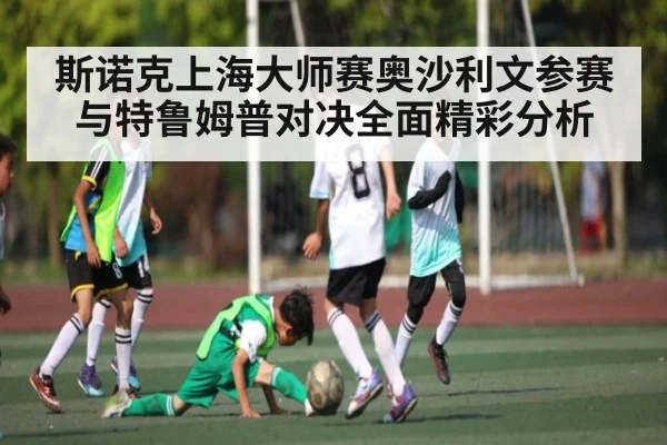 斯诺克上海大师赛奥沙利文参赛与特鲁姆普对决全面精彩分析 - kaiyun