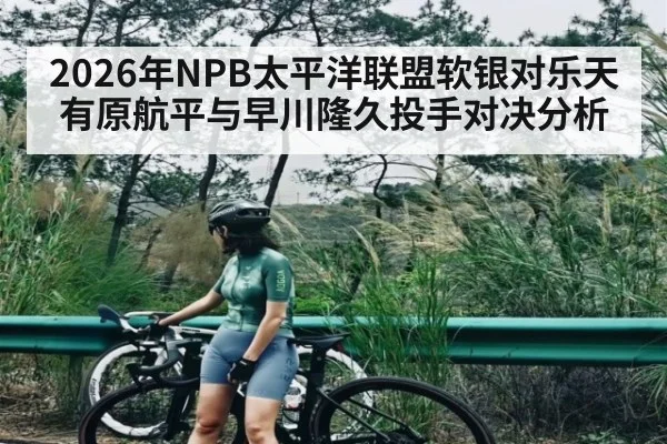 2026年NPB太平洋联盟软银对乐天有原航平与早川隆久投手对决分析 - kaiyun