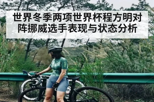 世界冬季两项世界杯程方明对阵挪威选手表现与状态分析